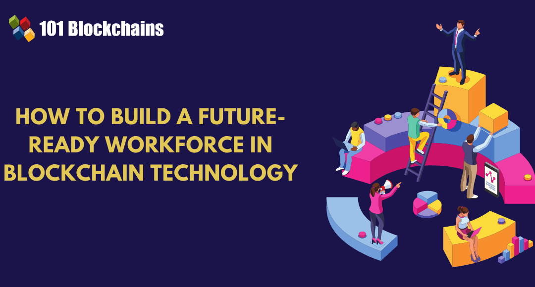 Building a Future-Ready Workforce in Blockchain Technology: Key Strategies for Success